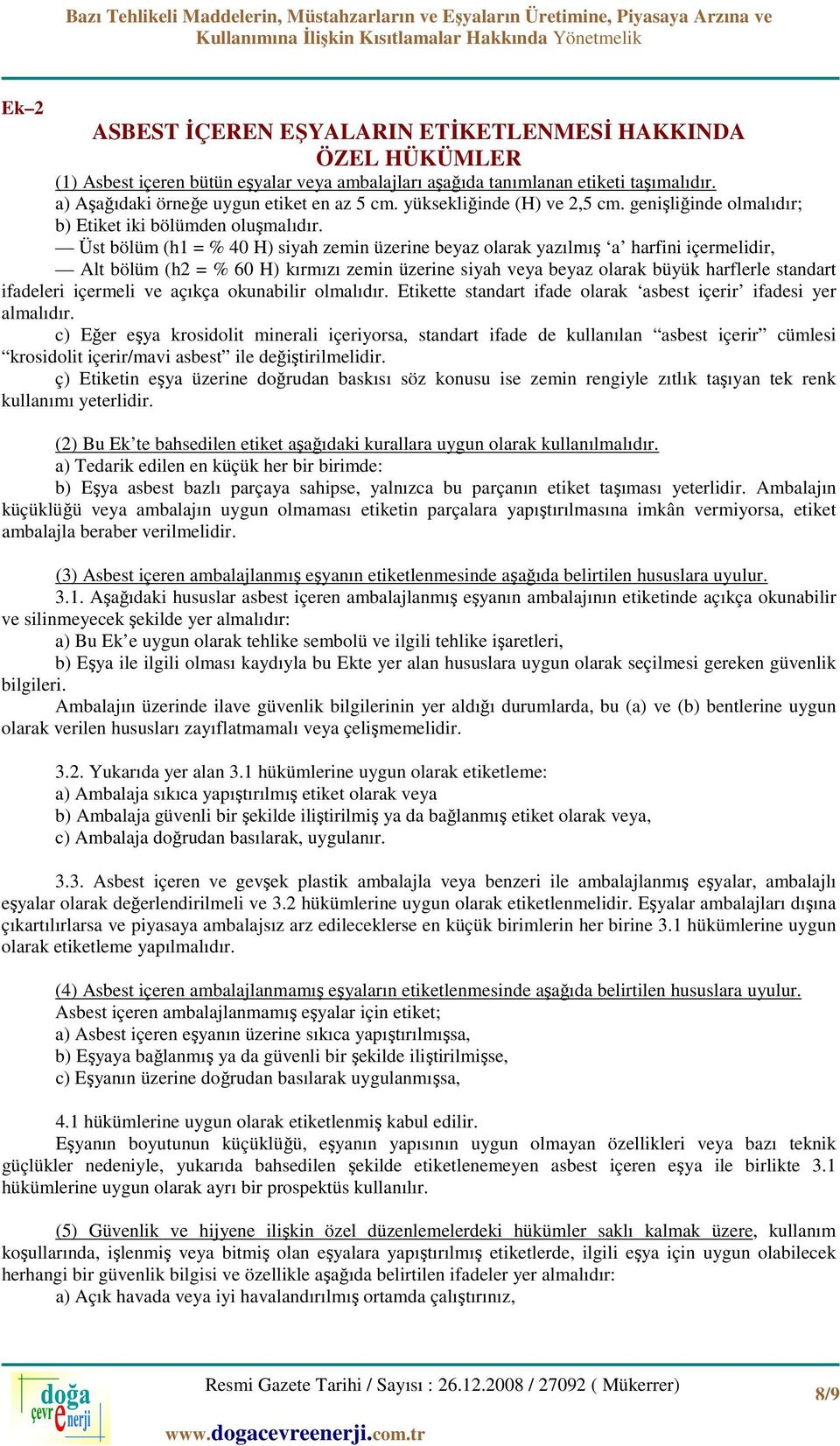 Üst bölüm (h1 = % 40 H) siyah zemin üzerine beyaz olarak yazılmış a harfini içermelidir, Alt bölüm (h2 = % 60 H) kırmızı zemin üzerine siyah veya beyaz olarak büyük harflerle standart ifadeleri