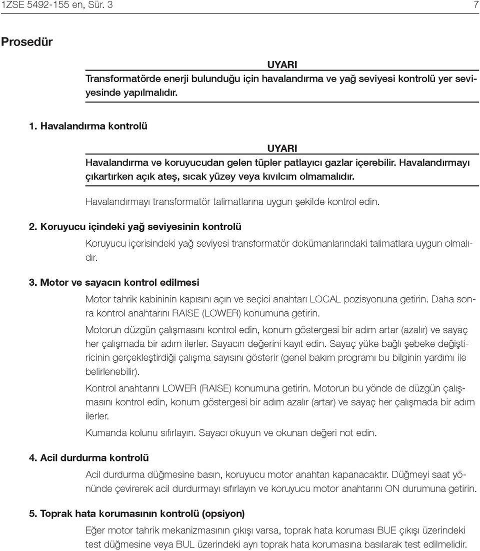 Havalandırmayı transformatör talimatlarına uygun şekilde kontrol edin. 2.