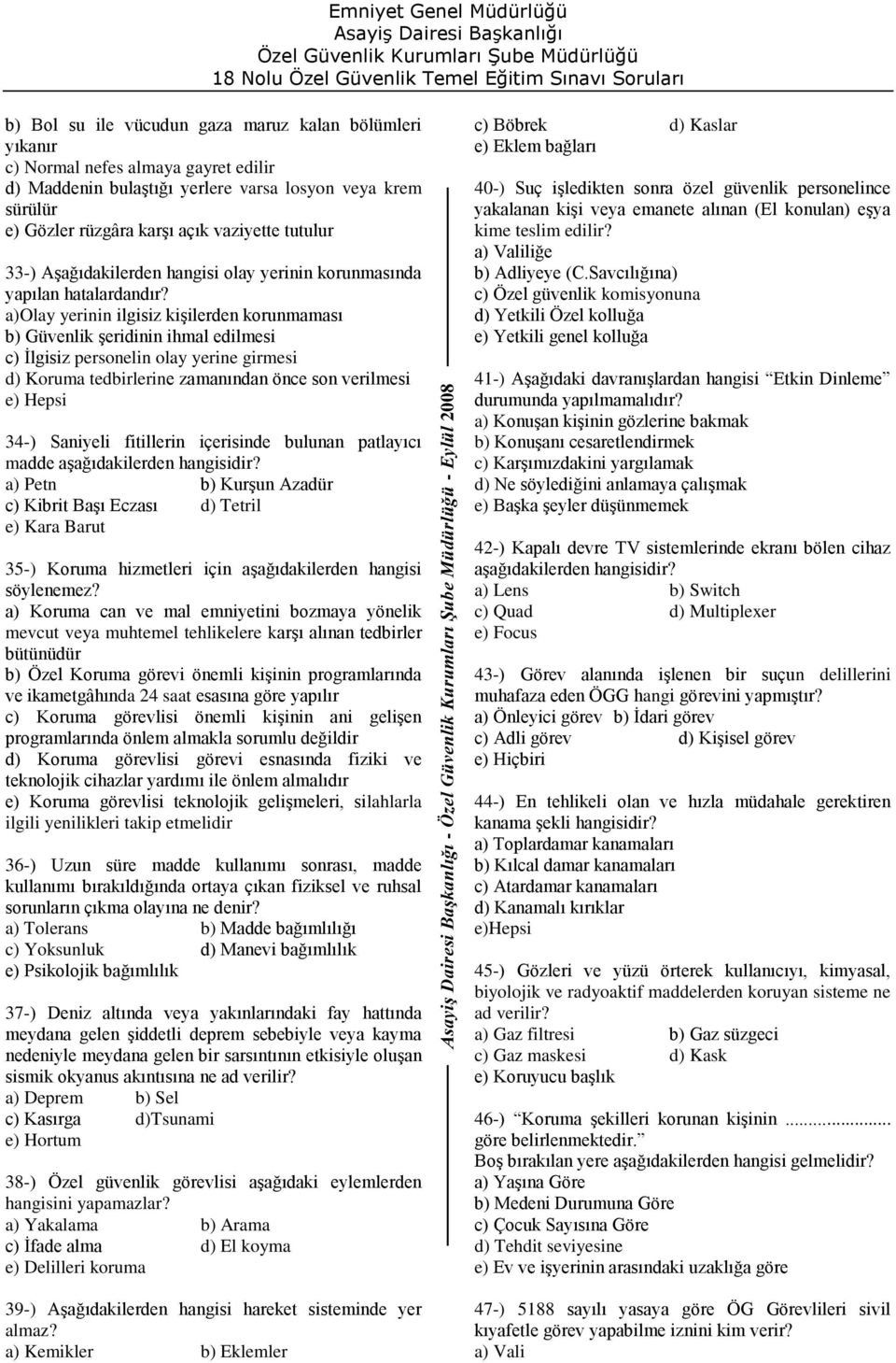 a)olay yerinin ilgisiz kişilerden korunmaması b) Güvenlik şeridinin ihmal edilmesi c) İlgisiz personelin olay yerine girmesi d) Koruma tedbirlerine zamanından önce son verilmesi 34-) Saniyeli