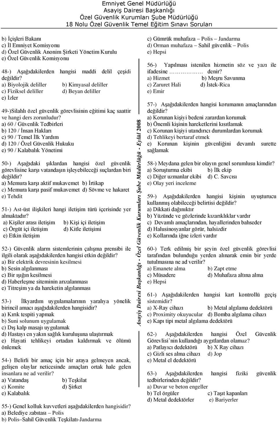 a) 60 / Güvenlik Tedbirleri b) 120 / İnsan Hakları c) 90 / Temel İlk Yardım d) 120 / Özel Güvenlik Hukuku e) 90 / Kalabalık Yönetimi c) Gümrük muhafaza Polis Jandarma d) Orman muhafaza Sahil güvenlik