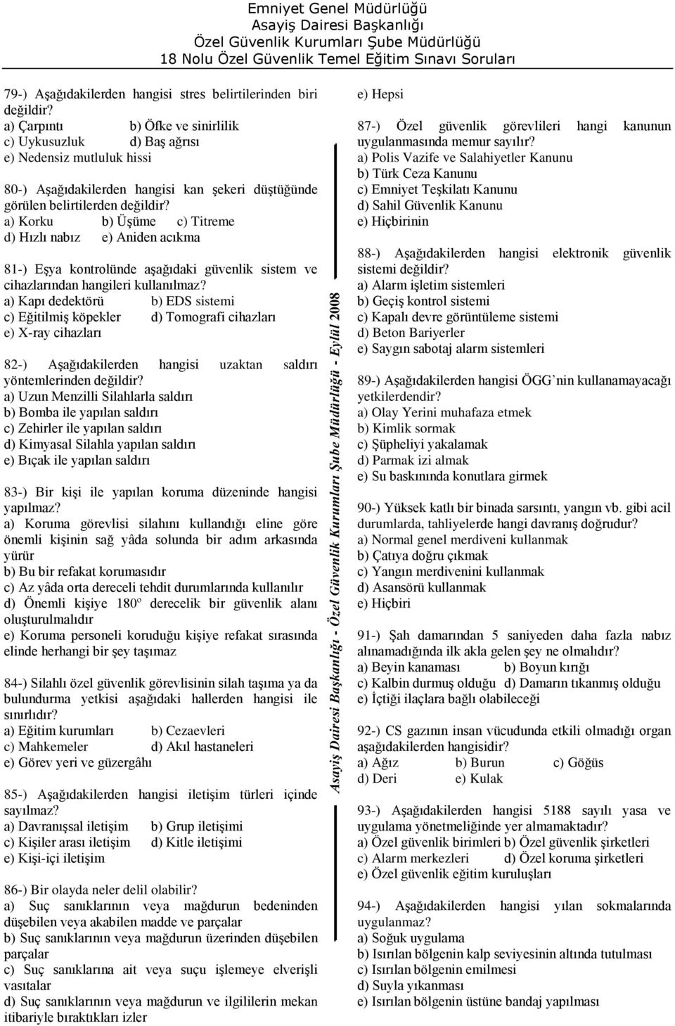 a) Kapı dedektörü b) EDS sistemi c) Eğitilmiş köpekler d) Tomografi cihazları e) X-ray cihazları 82-) Aşağıdakilerden hangisi uzaktan saldırı yöntemlerinden a) Uzun Menzilli Silahlarla saldırı b)