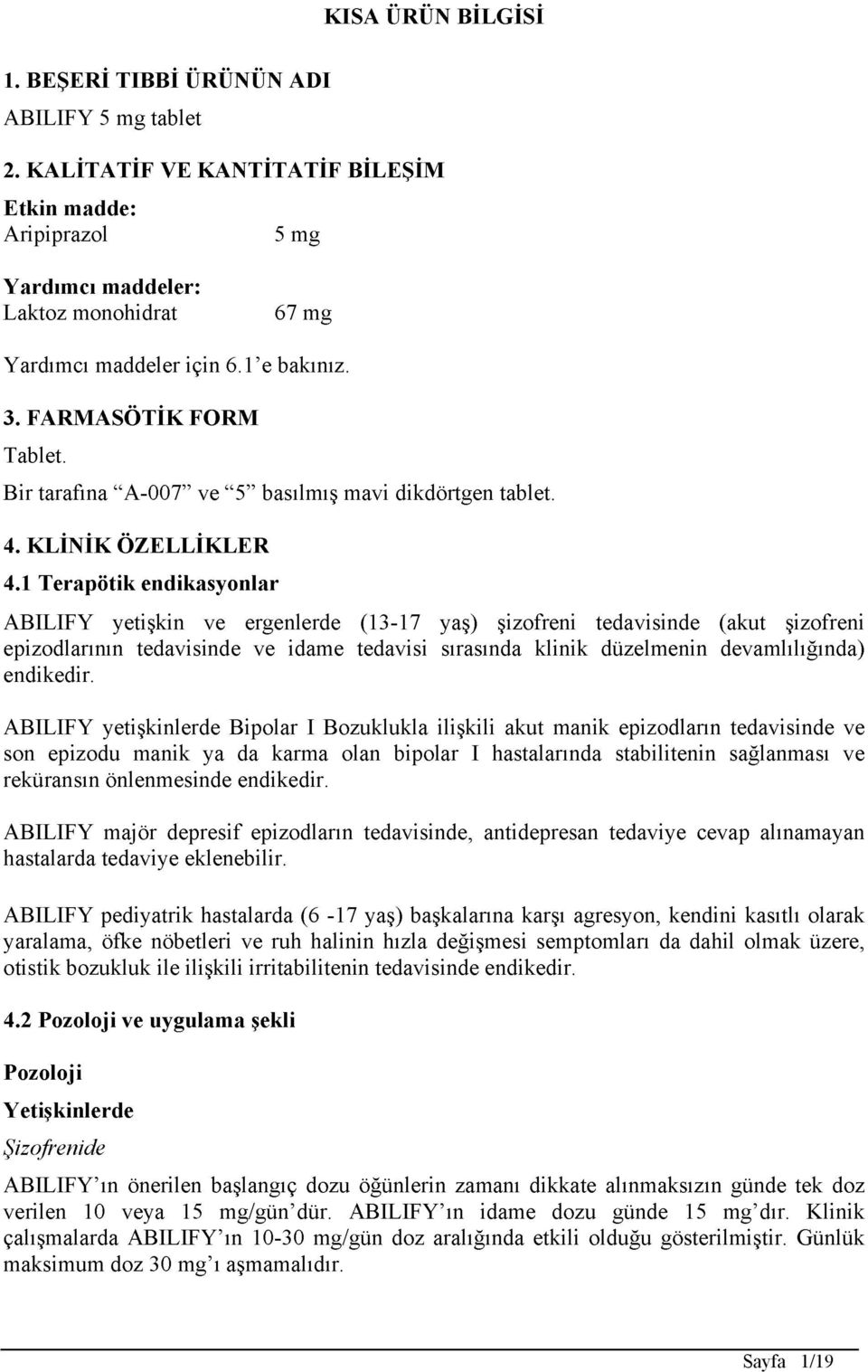 1 Terapötik endikasyonlar ABILIFY yetişkin ve ergenlerde (13-17 yaş) şizofreni tedavisinde (akut şizofreni epizodlarının tedavisinde ve idame tedavisi sırasında klinik düzelmenin devamlılığında)