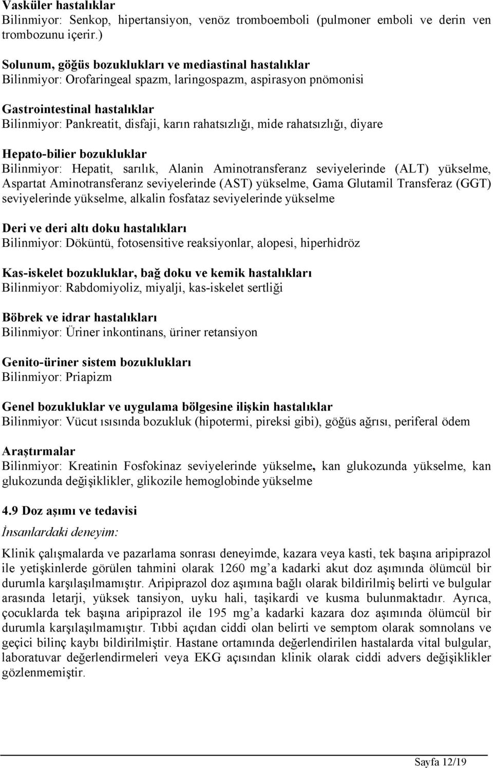 rahatsızlığı, mide rahatsızlığı, diyare Hepato-bilier bozukluklar Bilinmiyor: Hepatit, sarılık, Alanin Aminotransferanz seviyelerinde (ALT) yükselme, Aspartat Aminotransferanz seviyelerinde (AST)