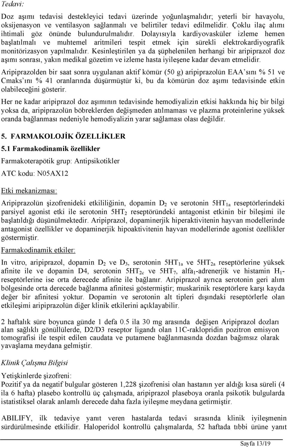 Dolayısıyla kardiyovasküler izleme hemen başlatılmalı ve muhtemel aritmileri tespit etmek için sürekli elektrokardiyografik monitörizasyon yapılmalıdır.