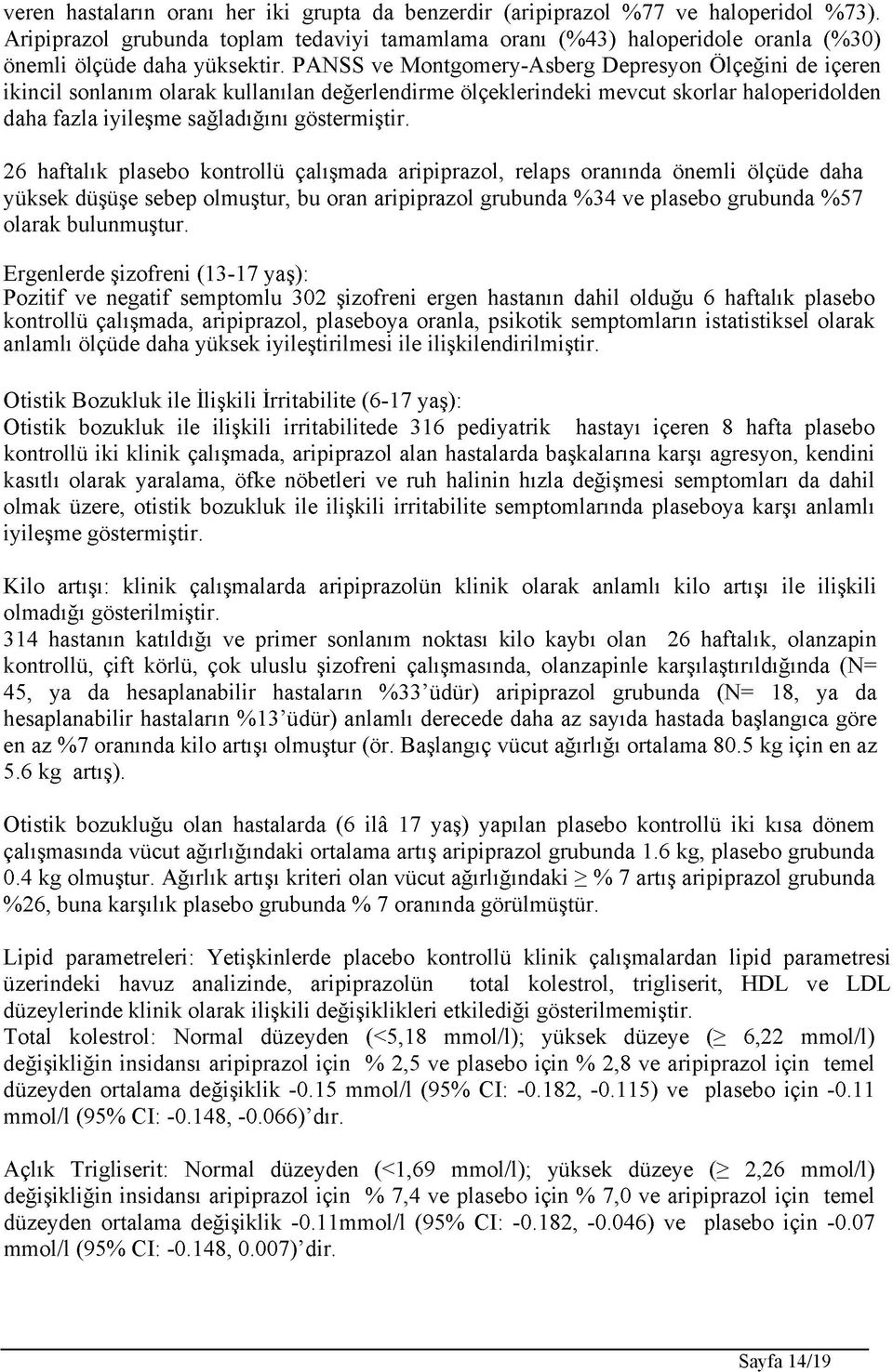 PANSS ve Montgomery-Asberg Depresyon Ölçeğini de içeren ikincil sonlanım olarak kullanılan değerlendirme ölçeklerindeki mevcut skorlar haloperidolden daha fazla iyileşme sağladığını göstermiştir.