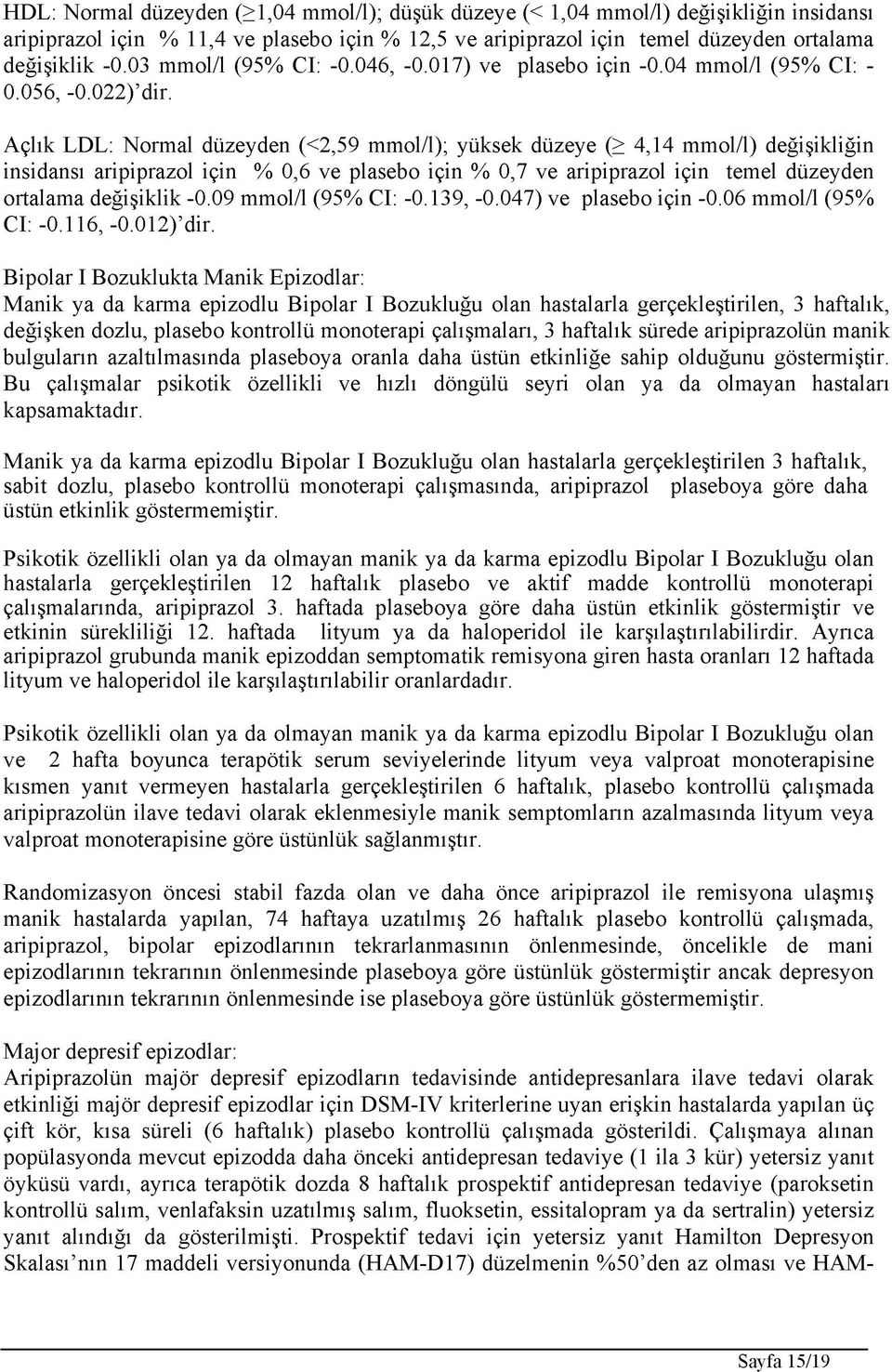 Açlık LDL: Normal düzeyden (<2,59 mmol/l); yüksek düzeye (> 4,14 mmol/l) değişikliğin insidansı aripiprazol için % 0,6 ve plasebo için % 0,7 ve aripiprazol için temel düzeyden ortalama değişiklik -0.