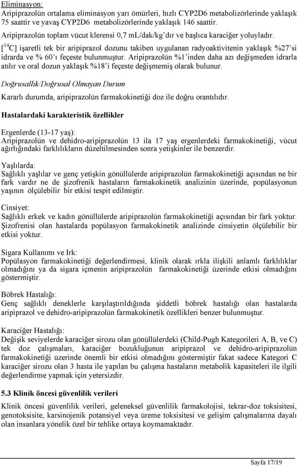 [14C] işaretli tek bir aripiprazol dozunu takiben uygulanan radyoaktivitenin yaklaşık %27 si idrarda ve % 60 ı feçeste bulunmuştur.