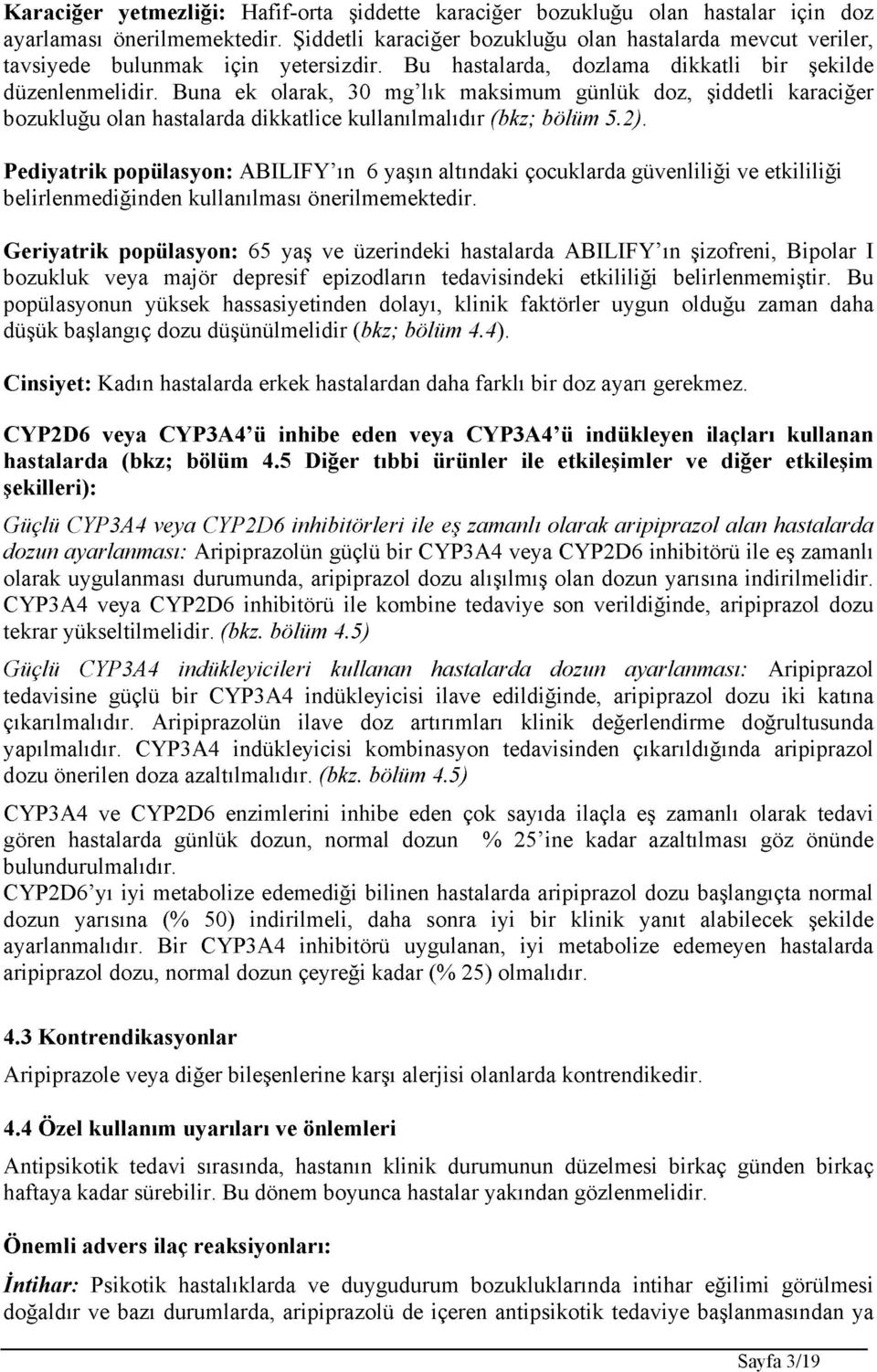 Buna ek olarak, 30 mg lık maksimum günlük doz, şiddetli karaciğer bozukluğu olan hastalarda dikkatlice kullanılmalıdır (bkz; bölüm 5.2).