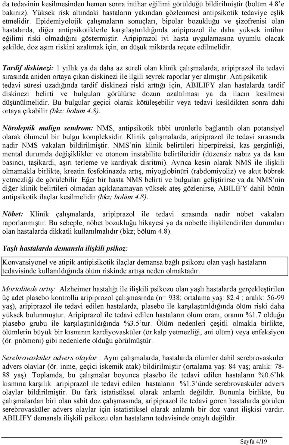 göstermiştir. Aripiprazol iyi hasta uygulamasına uyumlu olacak şekilde, doz aşım riskini azaltmak için, en düşük miktarda reçete edilmelidir.