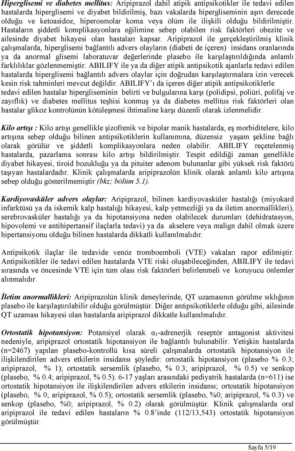 Hastaların şiddetli komplikasyonlara eğilimine sebep olabilen risk faktörleri obezite ve ailesinde diyabet hikayesi olan hastaları kapsar.