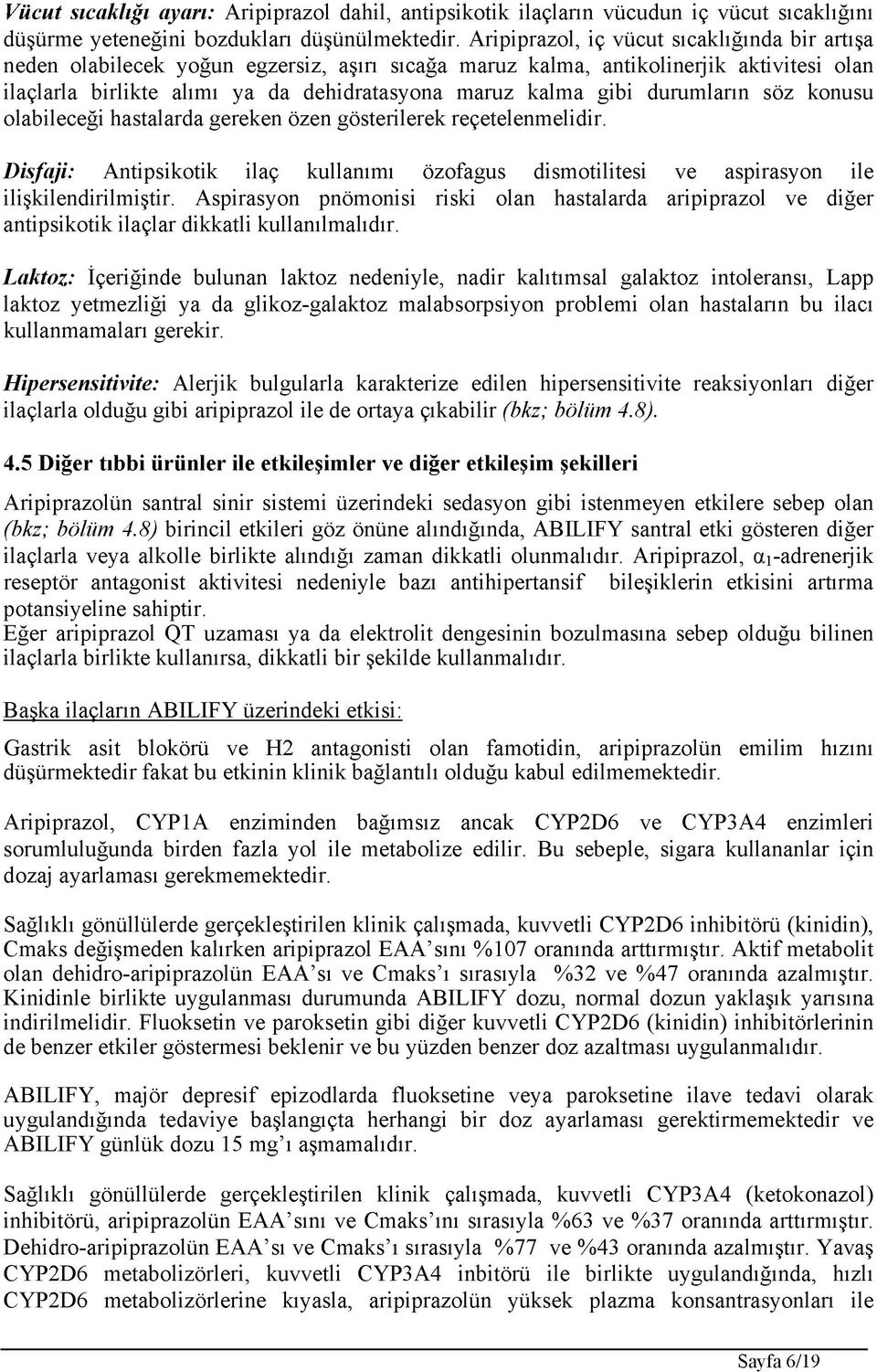 durumların söz konusu olabileceği hastalarda gereken özen gösterilerek reçetelenmelidir. Disfaji: Antipsikotik ilaç kullanımı özofagus dismotilitesi ve aspirasyon ile ilişkilendirilmiştir.