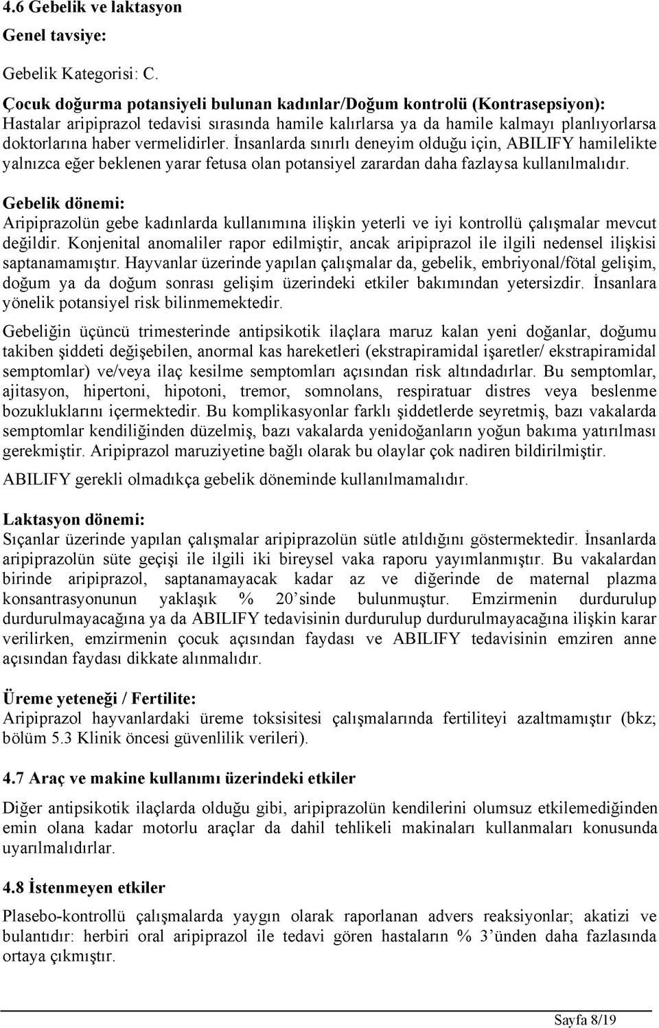 vermelidirler. İnsanlarda sınırlı deneyim olduğu için, ABILIFY hamilelikte yalnızca eğer beklenen yarar fetusa olan potansiyel zarardan daha fazlaysa kullanılmalıdır.