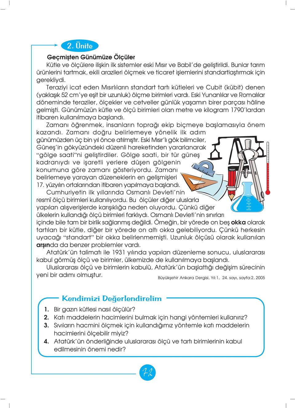 Teraziyi icat eden M s rl lar n standart tart kütleleri ve Cubit (kübit) denen (yaklafl k 52 cm ye eflit bir uzunluk) ölçme birimleri vard.