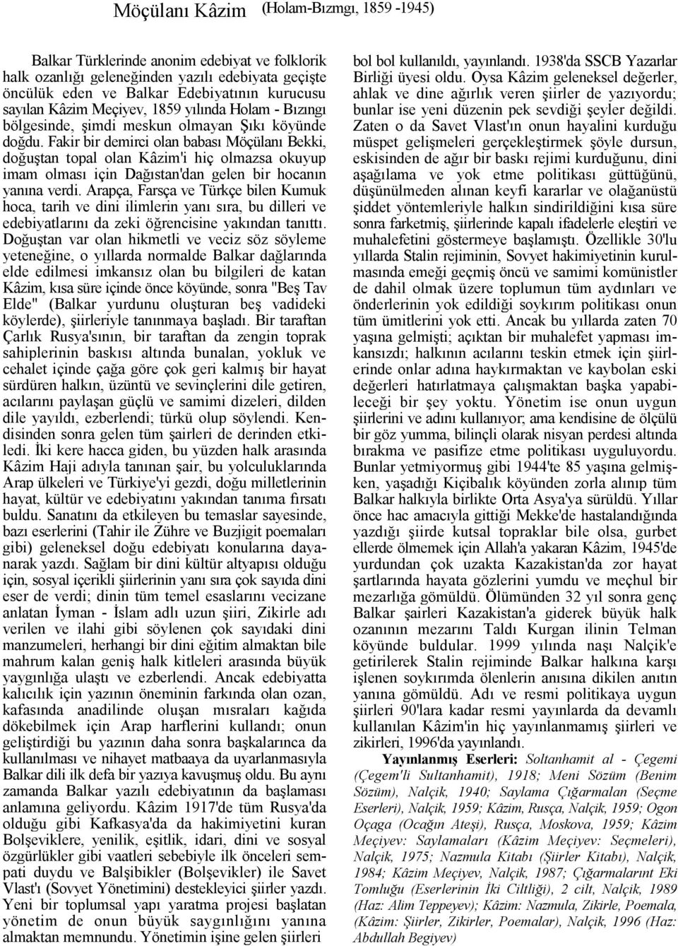 Fakir bir demirci olan babas Möçülan Bekki, do'u(tan topal olan Kâzim'i hiç olmazsa okuyup imam olmas için Da'stan'dan gelen bir hocann yanna verdi.