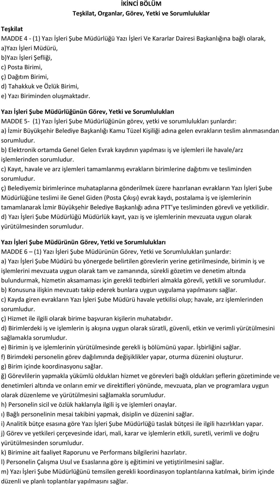 Yazı İşleri Şube Müdürlüğünün Görev, Yetki ve Sorumlulukları MADDE 5- (1) Yazı İşleri Şube Müdürlüğünün görev, yetki ve sorumlulukları şunlardır: a) İzmir Büyükşehir Belediye Başkanlığı Kamu Tüzel