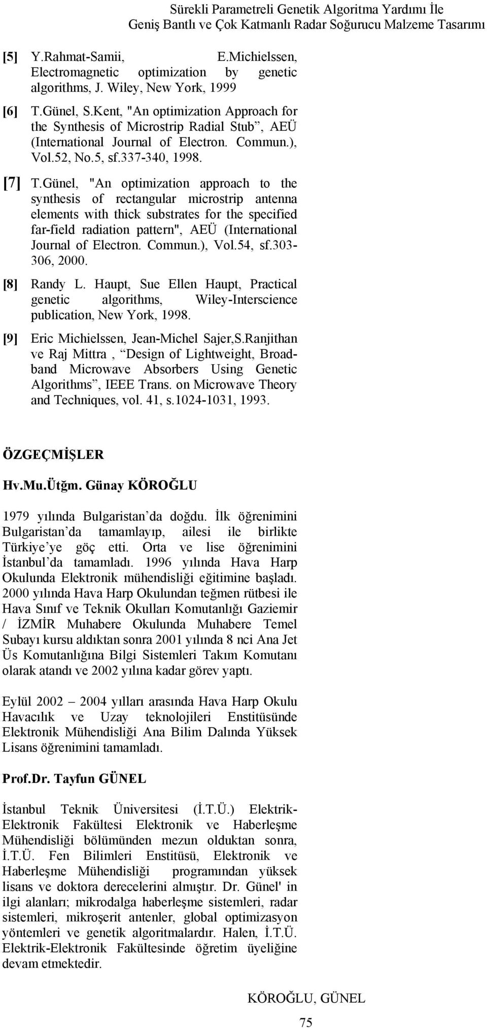 Günel, "An optzaton appoac to te syntess o ectangula costp antenna eleents wt tck substates o te speced a-eld adaton patten", AEÜ (Intenatonal Jounal o Electon. Coun.), Vol.54, s.303-306, 000.