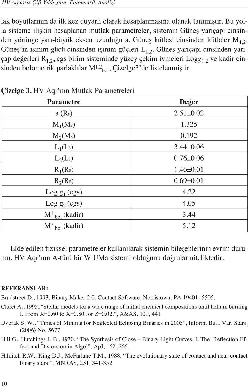 n m güçleri L 1,2, Güneş yar çap cinsinden yar - çap değerleri R 1,2, cgs birim sisteminde yüzey çekim ivmeleri Logg 1,2 ve kadir cinsinden bolometrik parlakl lar M 1,2 bol, Çizelge3 de