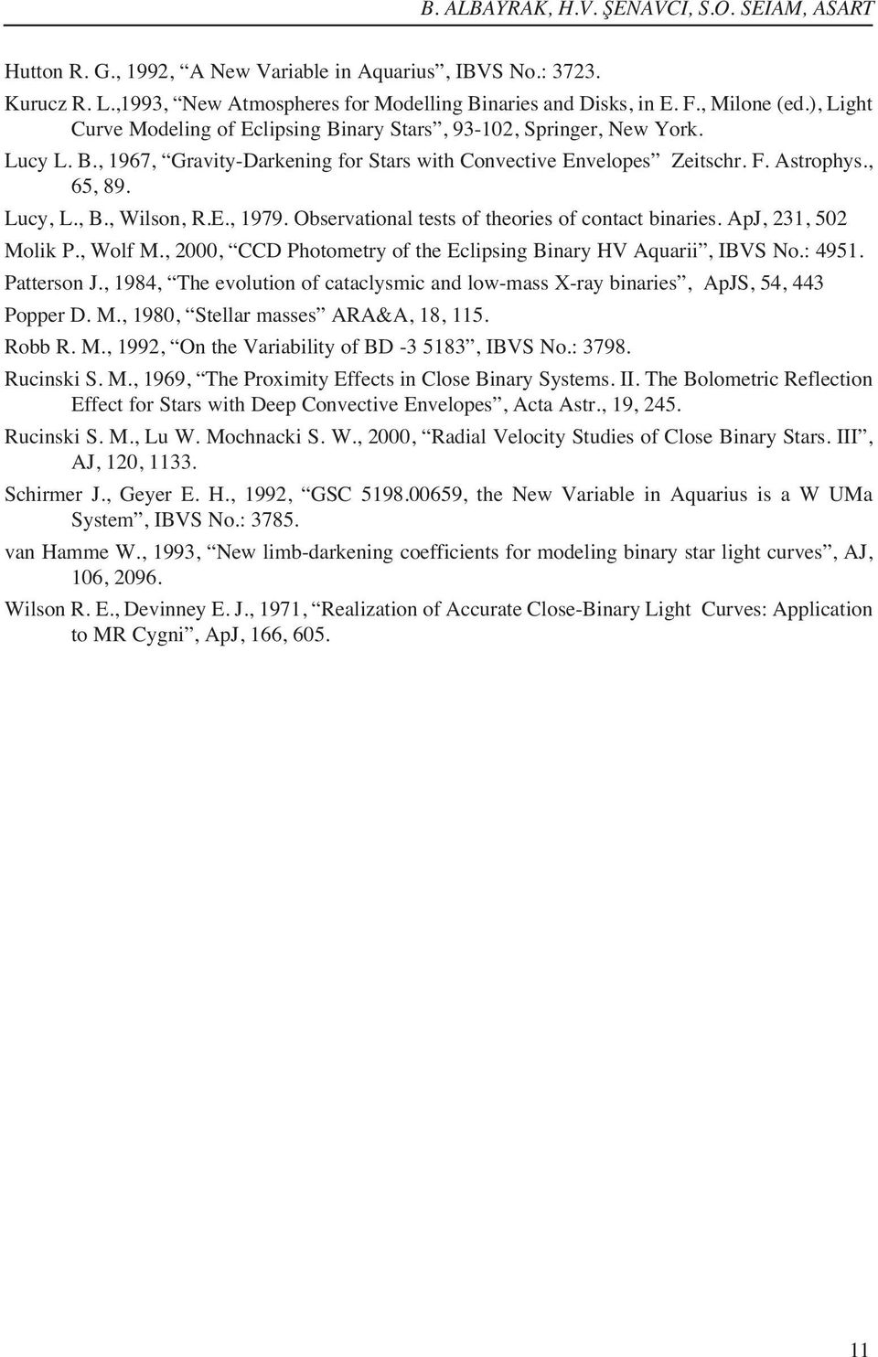 , Wilson, R.E., 1979. Observational tests of theories of contact binaries. ApJ, 231, 502 Molik P., Wolf M., 2000, CCD Photometry of the Eclipsing Binary HV Aquarii, IBVS No.: 4951. Patterson J.