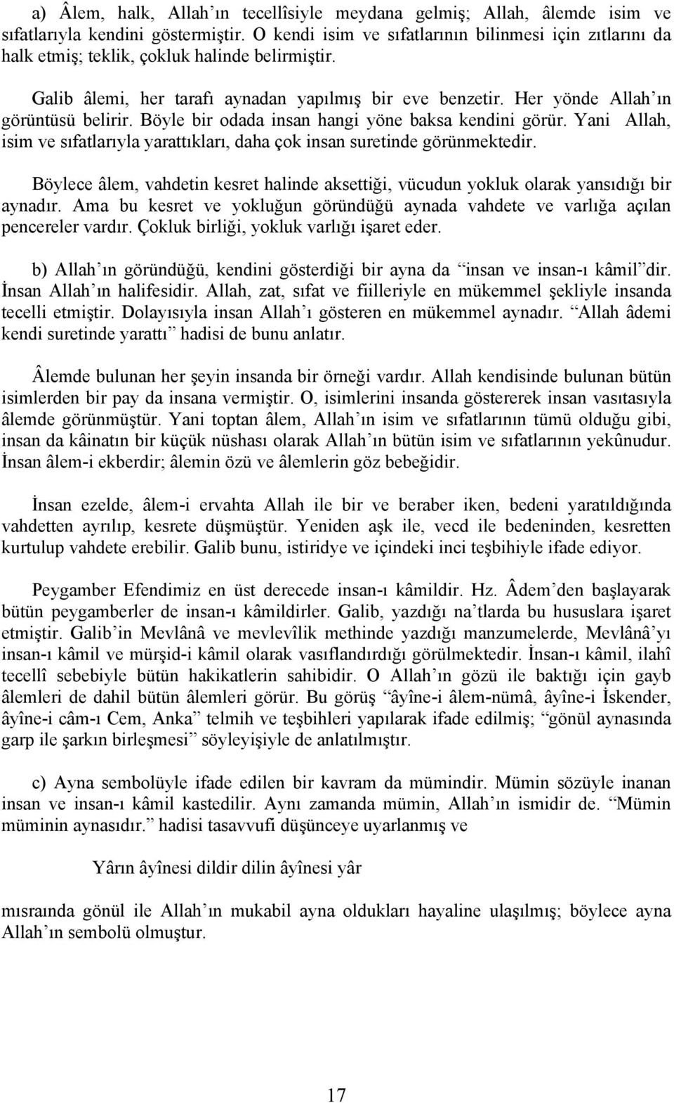 Her yönde Allah ın görüntüsü belirir. Böyle bir odada insan hangi yöne baksa kendini görür. Yani Allah, isim ve sıfatlarıyla yarattıkları, daha çok insan suretinde görünmektedir.