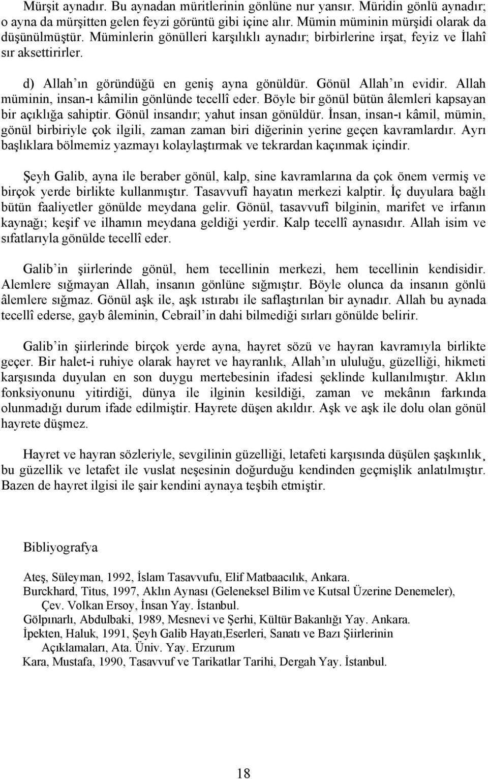 Allah müminin, insan-ı kâmilin gönlünde tecellî eder. Böyle bir gönül bütün âlemleri kapsayan bir açıklığa sahiptir. Gönül insandır; yahut insan gönüldür.