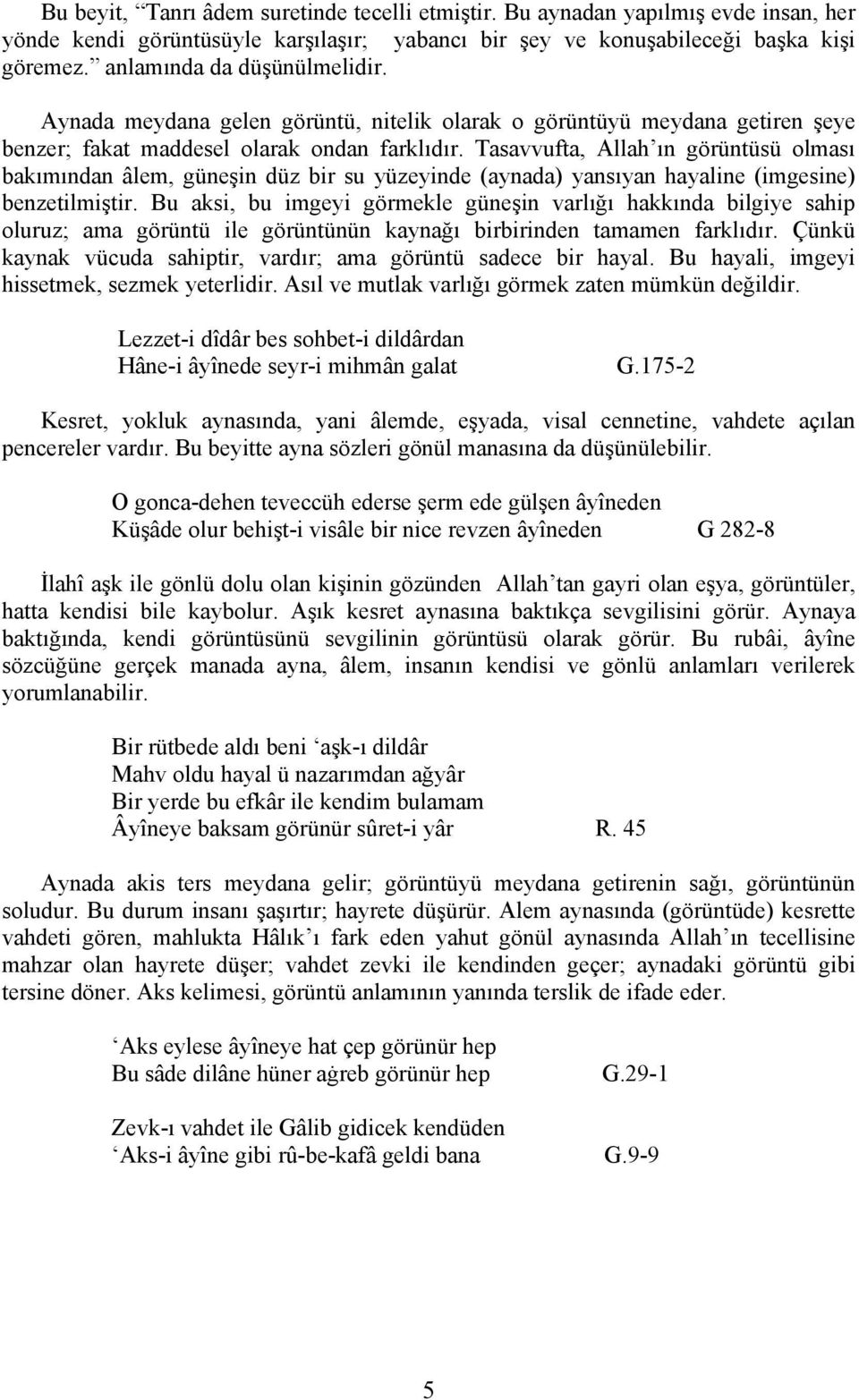 Tasavvufta, Allah ın görüntüsü olması bakımından âlem, güneşin düz bir su yüzeyinde (aynada) yansıyan hayaline (imgesine) benzetilmiştir.