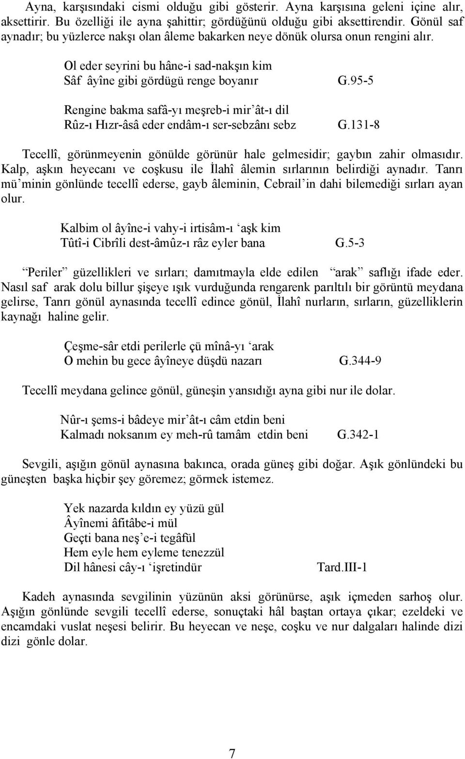 Ol eder seyrini bu hâne-i sad-nakşın kim Sâf âyîne gibi gördügü renge boyanır Rengine bakma safâ-yı meşreb-i mir ât-ı dil Rûz-ı Hızr-âsâ eder endâm-ı ser-sebzânı sebz G.95-5 G.