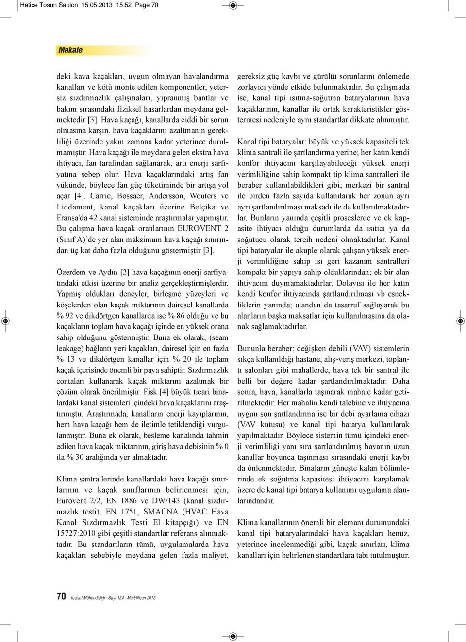 hasarlardan meydana gelmektedir [3]. Hava kaçağı, kanallarda ciddi bir sorun olmasına karşın, hava kaçaklarını azaltmanın gerekliliği üzerinde yakın zamana kadar yeterince durulmamıştır.