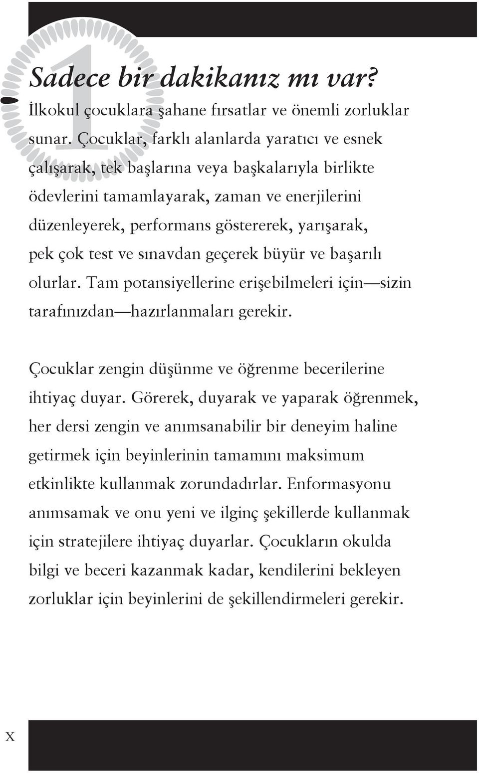 test ve sınavdan geçerek büyür ve başarılı olurlar. Tam potansiyellerine erişebilmeleri için sizin tarafınızdan hazırlanmaları gerekir. Çocuklar zengin düşünme ve öğrenme becerilerine ihtiyaç duyar.