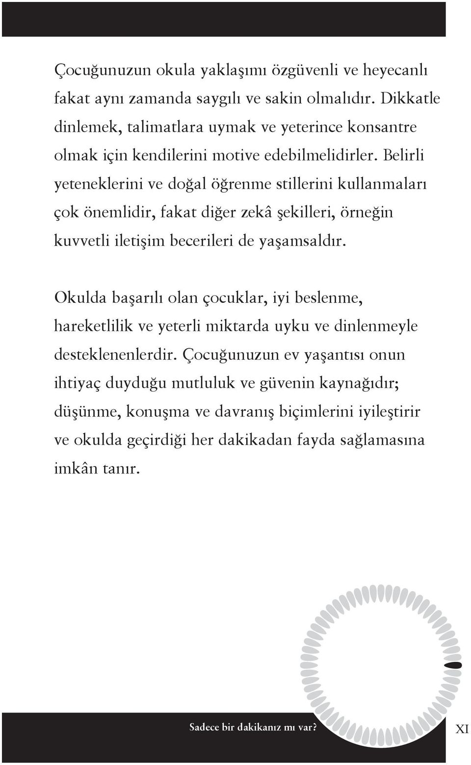 Belirli yeteneklerini ve doğal öğrenme stillerini kullanmaları çok önemlidir, fakat diğer zekâ şekilleri, örneğin kuvvetli iletişim becerileri de yaşamsaldır.