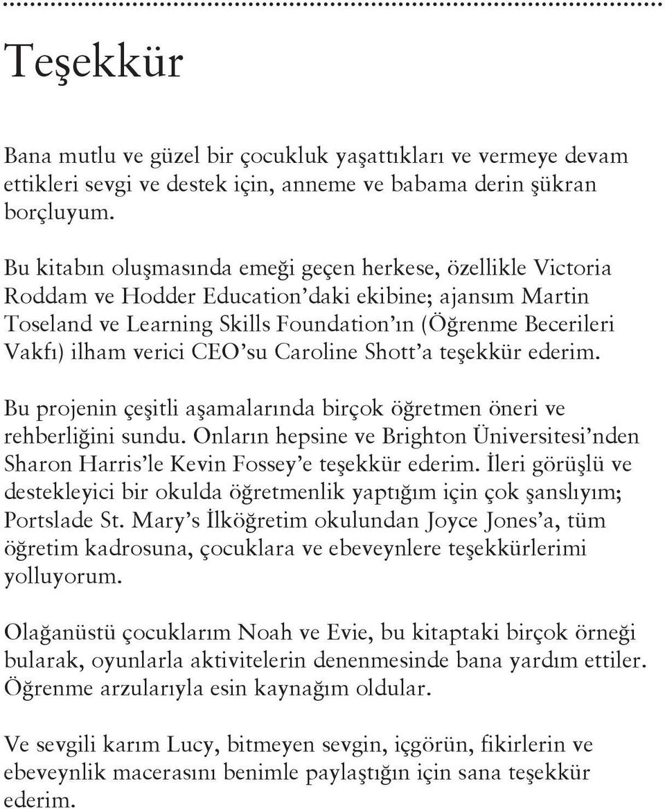 verici CEO su Caroline Shott a teşekkür ederim. Bu projenin çeşitli aşamalarında birçok öğretmen öneri ve rehberliğini sundu.