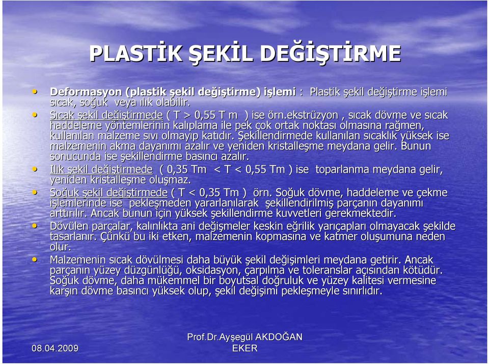 Şekillendirmede kullanılan lan sıcakls caklık k yüksek y ise malzemenin akma dayanımı azalır r ve yeniden kristalleşme meydana gelir. Bunun sonucunda ise şekillendirme basınc ncı azalır.