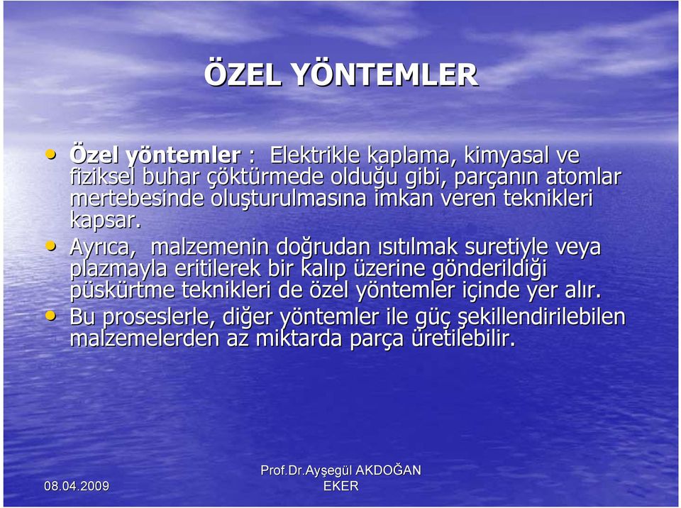 Ayrıca, malzemenin doğrudan ısıtılmak suretiyle veya plazmayla eritilerek bir kalıp üzerine gönderildig nderildiği püskürtme