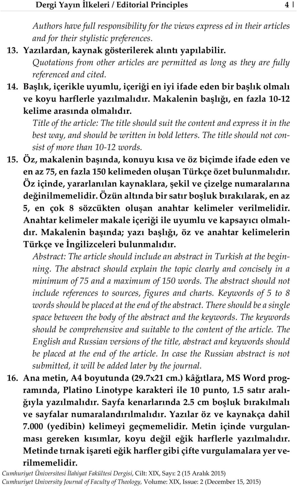 Başlık, içerikle uyumlu, içeriği en iyi ifade eden bir başlık olmalı ve koyu harflerle yazılmalıdır. Makalenin başlığı, en fazla 10-12 kelime arasında olmalıdır.