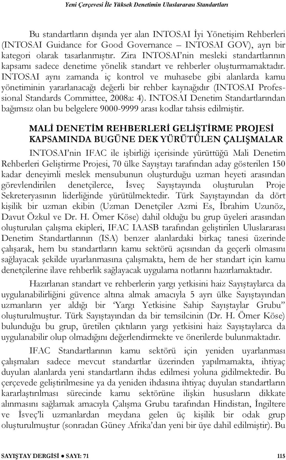 INTOSAI aynı zamanda iç kontrol ve muhasebe gibi alanlarda kamu yönetiminin yararlanacağı değerli bir rehber kaynağıdır (INTOSAI Professional Standards Committee, 2008a: 4).