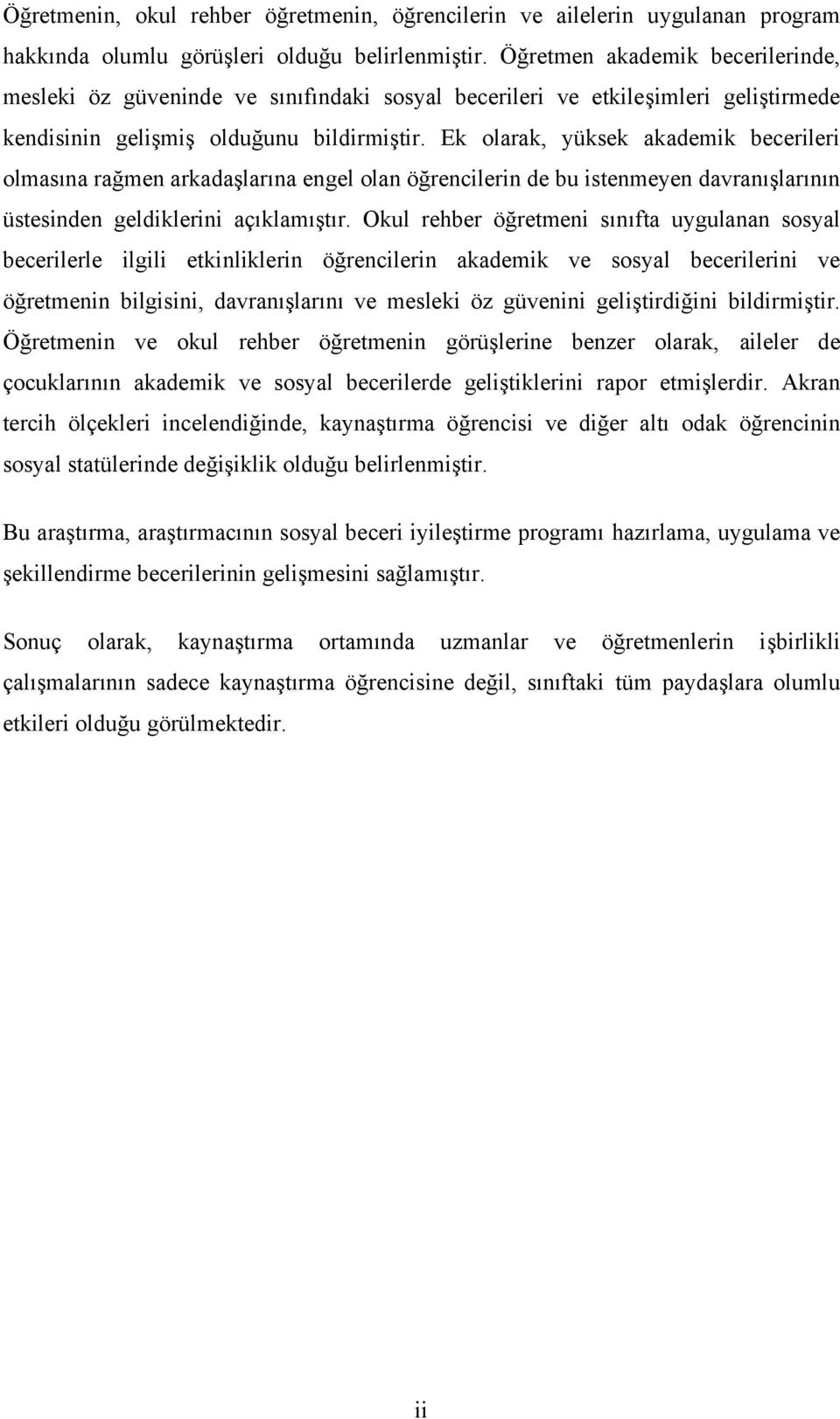 Ek olarak, yüksek akademik becerileri olmasına rağmen arkadaşlarına engel olan öğrencilerin de bu istenmeyen davranışlarının üstesinden geldiklerini açıklamıştır.