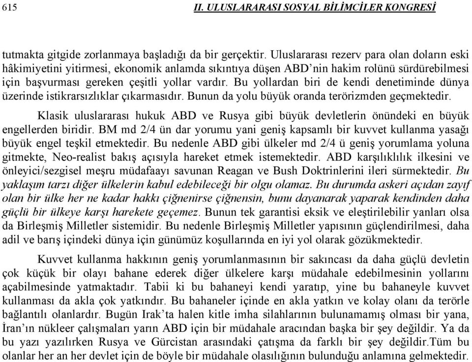 Bu yollardan biri de kendi denetiminde dünya üzerinde istikrarsızlıklar çıkarmasıdır. Bunun da yolu büyük oranda terörizmden geçmektedir.