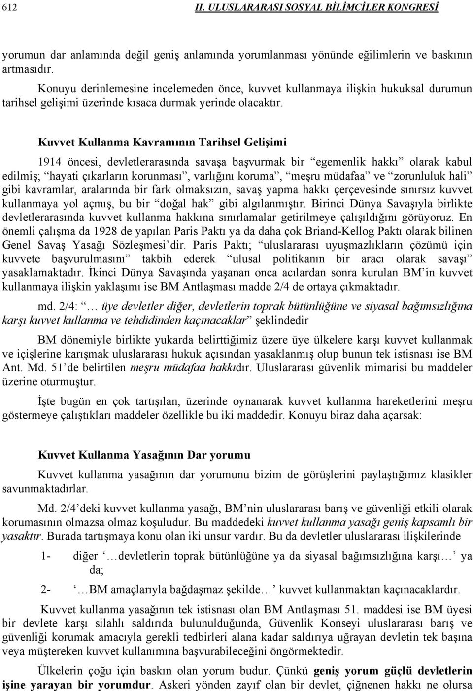 Kuvvet Kullanma Kavramının Tarihsel Gelişimi 1914 öncesi, devletlerarasında savaşa başvurmak bir egemenlik hakkı olarak kabul edilmiş; hayati çıkarların korunması, varlığını koruma, meşru müdafaa ve