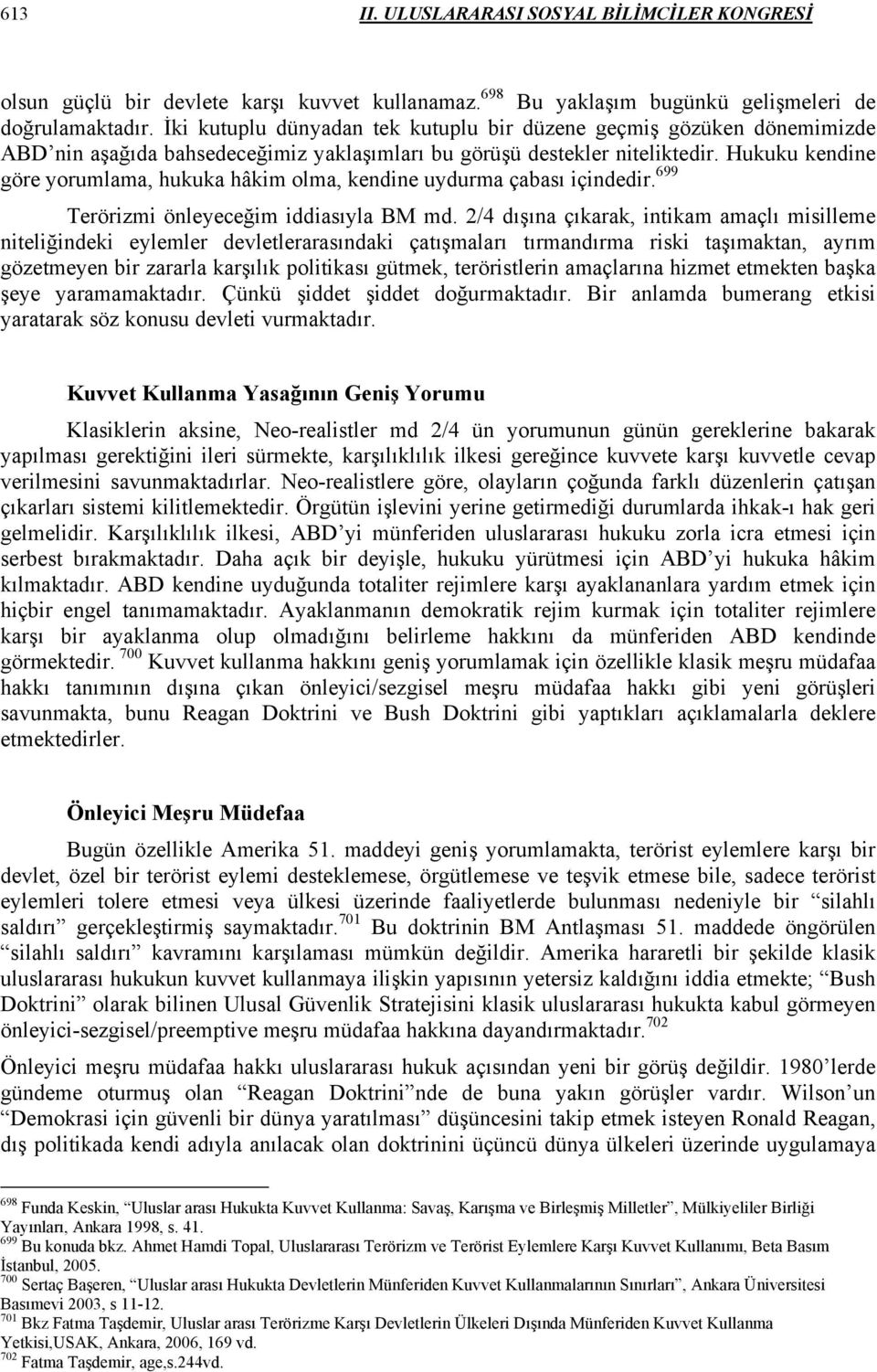 Hukuku kendine göre yorumlama, hukuka hâkim olma, kendine uydurma çabası içindedir. 699 Terörizmi önleyeceğim iddiasıyla BM md.