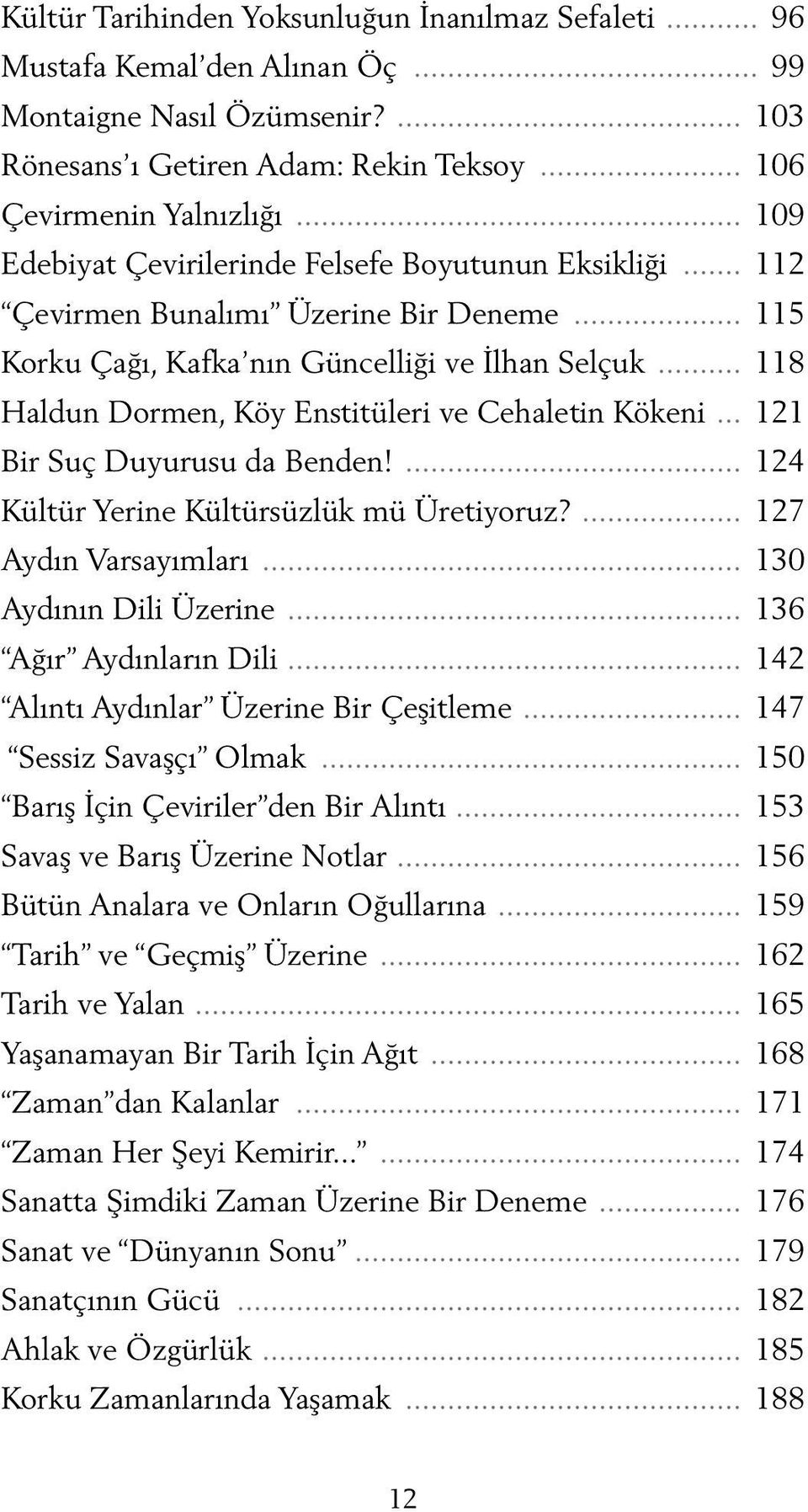 .. 118 Haldun Dormen, Köy Enstitüleri ve Cehaletin Kökeni... 121 Bir Suç Duyurusu da Benden!... 124 Kültür Yerine Kültürsüzlük mü Üretiyoruz?... 127 Aydın Varsayımları... 130 Aydının Dili Üzerine.