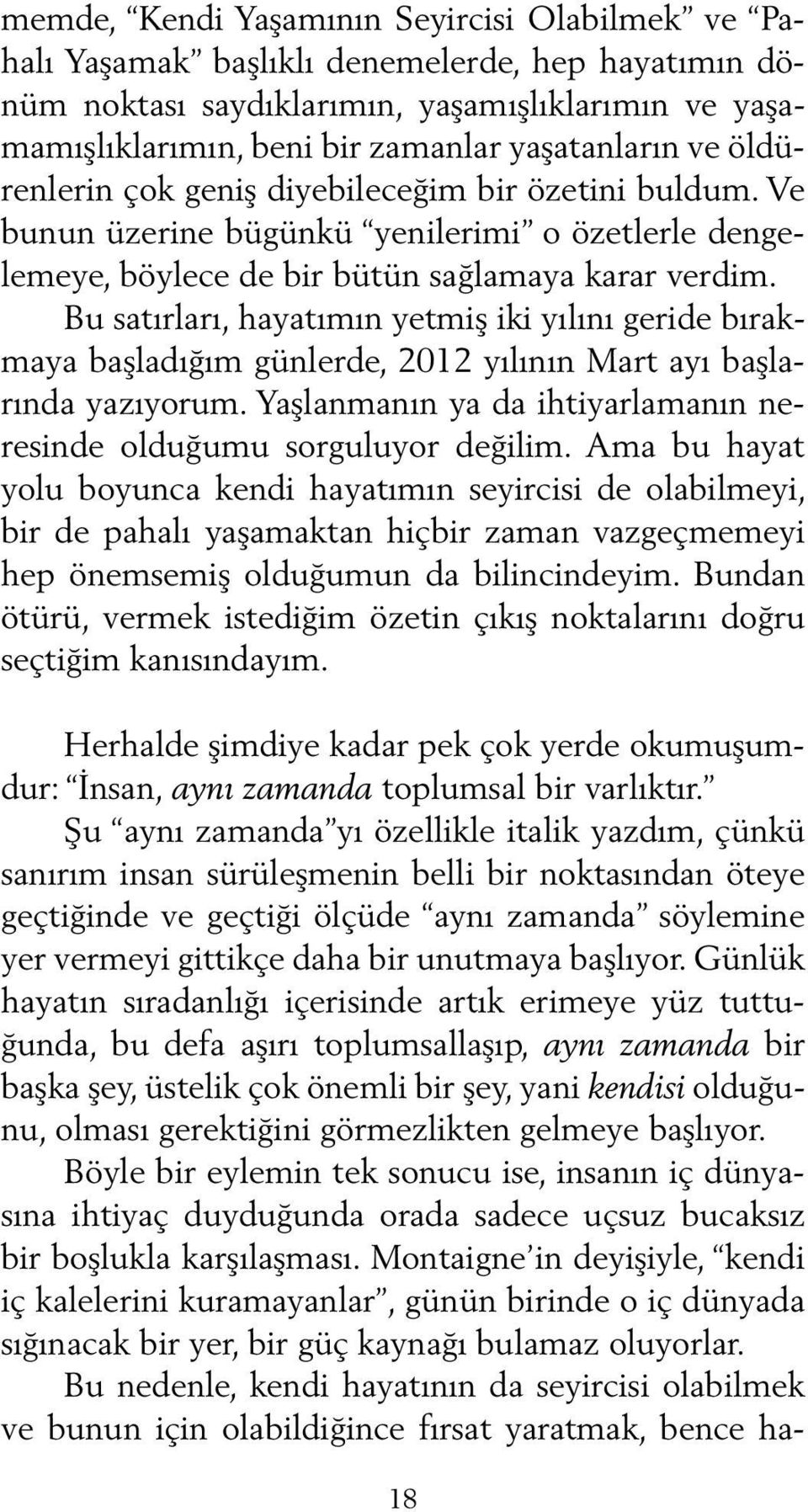 Bu satırları, hayatımın yetmiş iki yılını geride bırakmaya başladığım günlerde, 2012 yılının Mart ayı başlarında yazıyorum. Yaşlanmanın ya da ihtiyarlamanın neresinde olduğumu sorguluyor değilim.