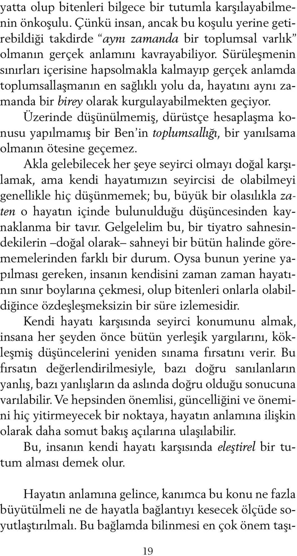 Sürüleşmenin sınırları içerisine hapsolmakla kalmayıp gerçek anlamda toplumsallaşmanın en sağlıklı yolu da, hayatını aynı zamanda bir birey olarak kurgulayabilmekten geçiyor.