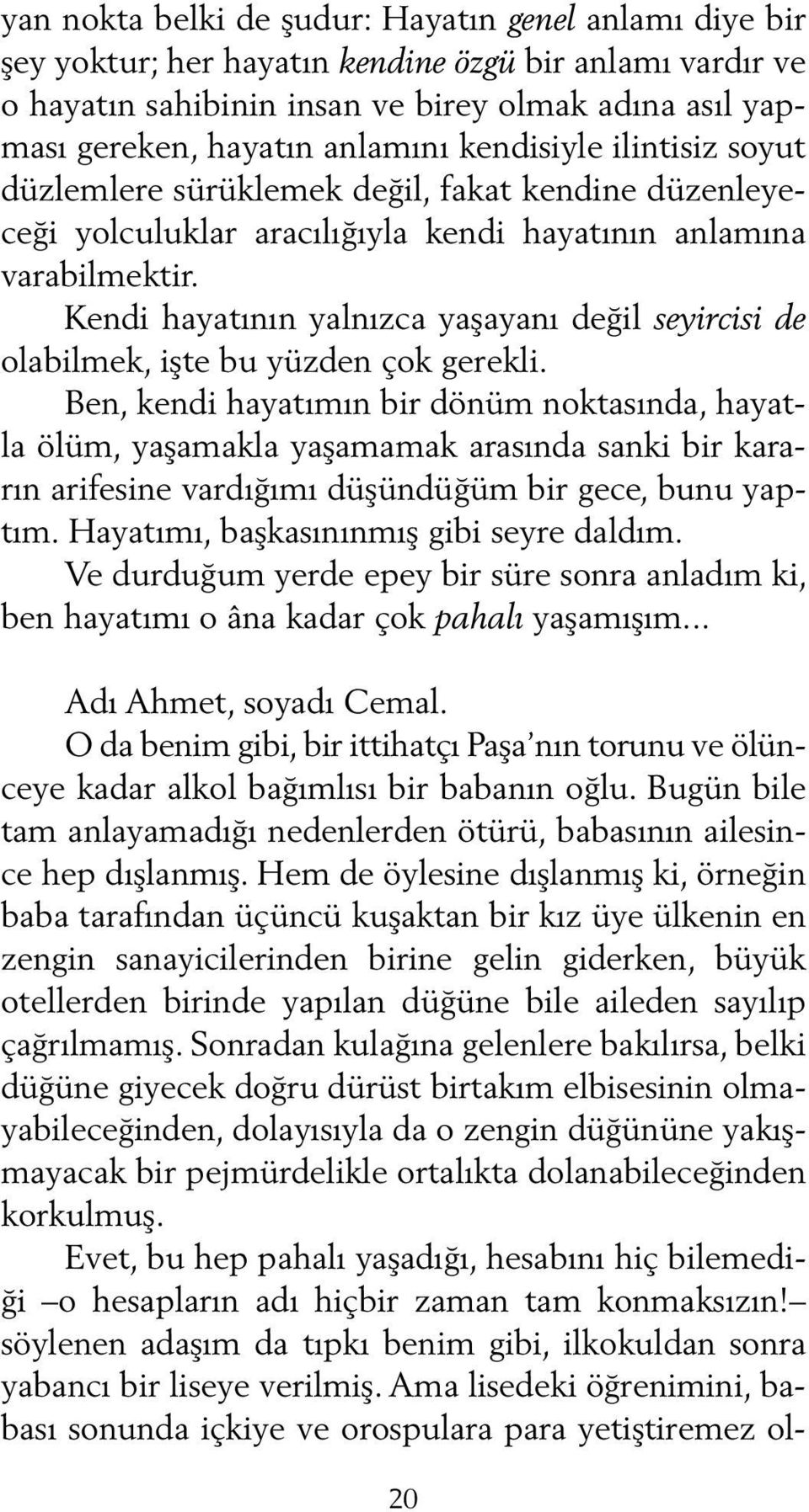 Kendi hayatının yalnızca yaşayanı değil seyircisi de olabilmek, işte bu yüzden çok gerekli.