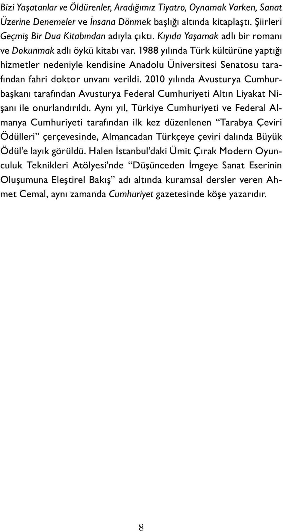 2010 yılında Avusturya Cumhurbaşkanı tarafından Avusturya Federal Cumhuriyeti Altın Liyakat Nişanı ile onurlandırıldı.