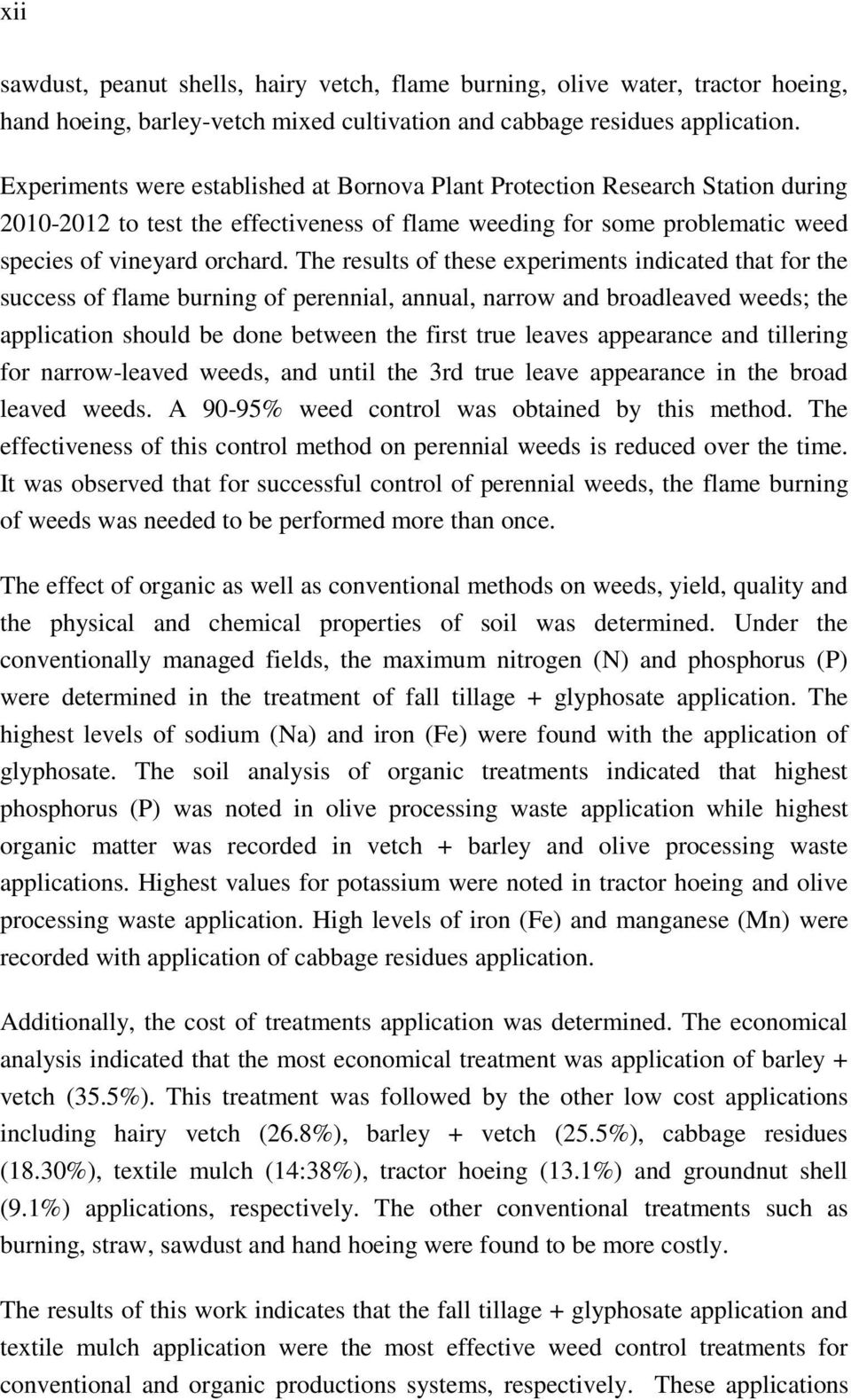 The results of these experiments indicated that for the success of flame burning of perennial, annual, narrow and broadleaved weeds; the application should be done between the first true leaves