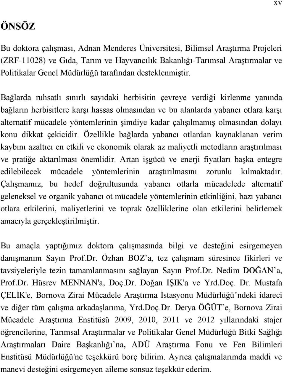 Bağlarda ruhsatlı sınırlı sayıdaki herbisitin çevreye verdiği kirlenme yanında bağların herbisitlere karşı hassas olmasından ve bu alanlarda yabancı otlara karşı alternatif mücadele yöntemlerinin