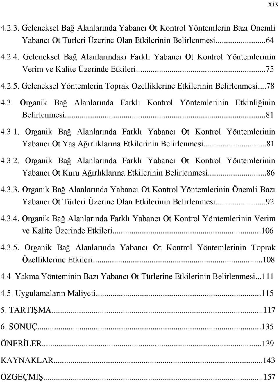 4.3.1. Organik Bağ Alanlarında Farklı Yabancı Ot Kontrol Yöntemlerinin Yabancı Ot Yaş Ağırlıklarına Etkilerinin Belirlenmesi...81 4.3.2.