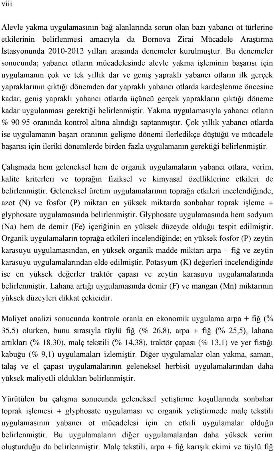 Bu denemeler sonucunda; yabancı otların mücadelesinde alevle yakma işleminin başarısı için uygulamanın çok ve tek yıllık dar ve geniş yapraklı yabancı otların ilk gerçek yapraklarının çıktığı