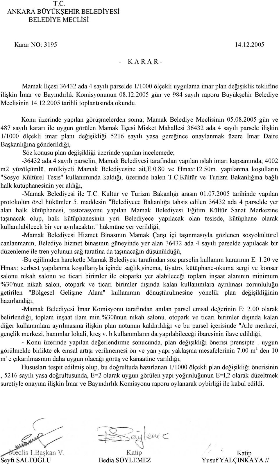 2005 gün ve 984 sayılı raporu Büyükşehir Belediye Meclisinin 14.12.2005 tarihli toplantısında okundu. Konu üzerinde yapılan görüşmelerden soma; Mamak Belediye Meclisinin 05.08.