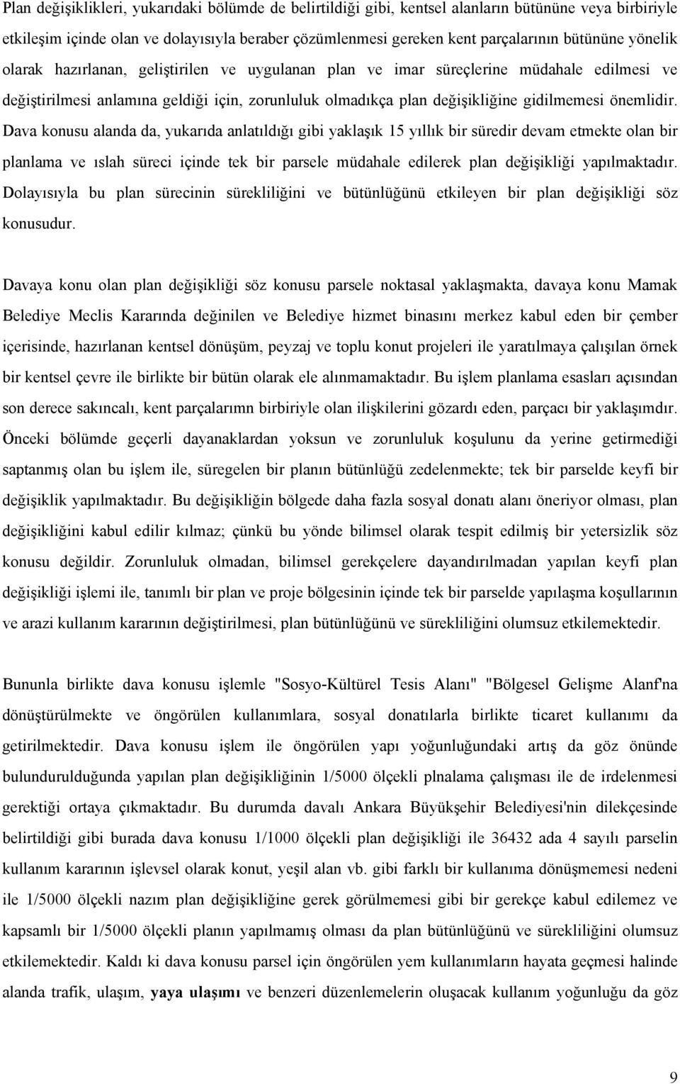 Dava konusu alanda da, yukarıda anlatıldığı gibi yaklaşık 15 yıllık bir süredir devam etmekte olan bir planlama ve ıslah süreci içinde tek bir parsele müdahale edilerek plan değişikliği yapılmaktadır.