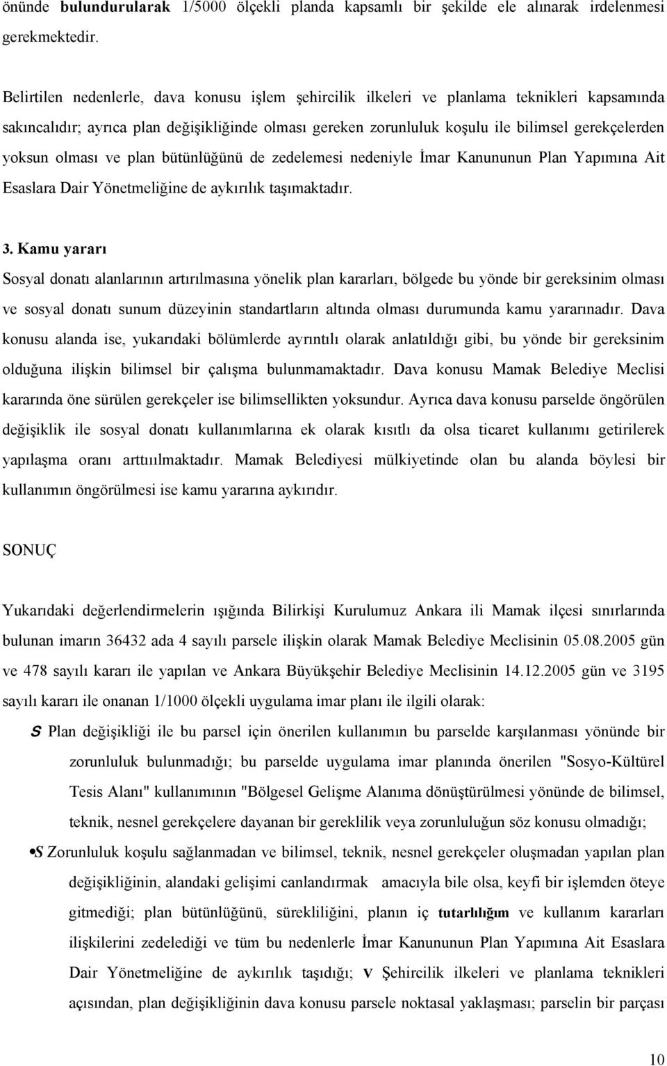 yoksun olması ve plan bütünlüğünü de zedelemesi nedeniyle İmar Kanununun Plan Yapımına Ait Esaslara Dair Yönetmeliğine de aykırılık taşımaktadır. 3.